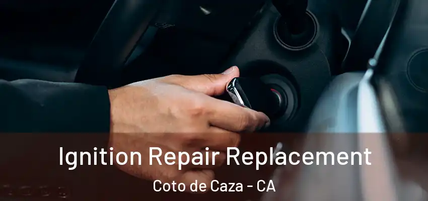 Ignition Repair Replacement Coto de Caza - CA